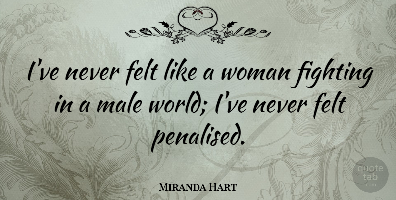 Miranda Hart Quote About Fighting, World, Males: Ive Never Felt Like A...