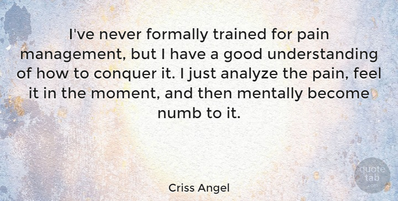 Criss Angel Quote About Pain, Understanding, Management: Ive Never Formally Trained For...
