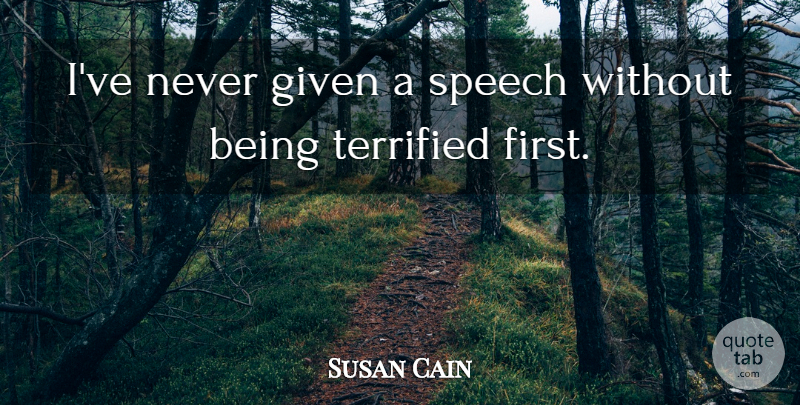 Susan Cain Quote About Firsts, Speech, Given: Ive Never Given A Speech...