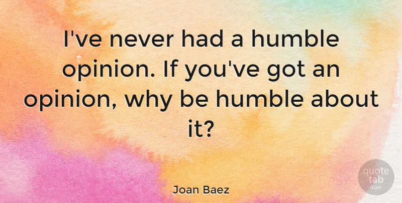 Joan Baez Quote About Witty, Humble, Humility: Ive Never Had A Humble...