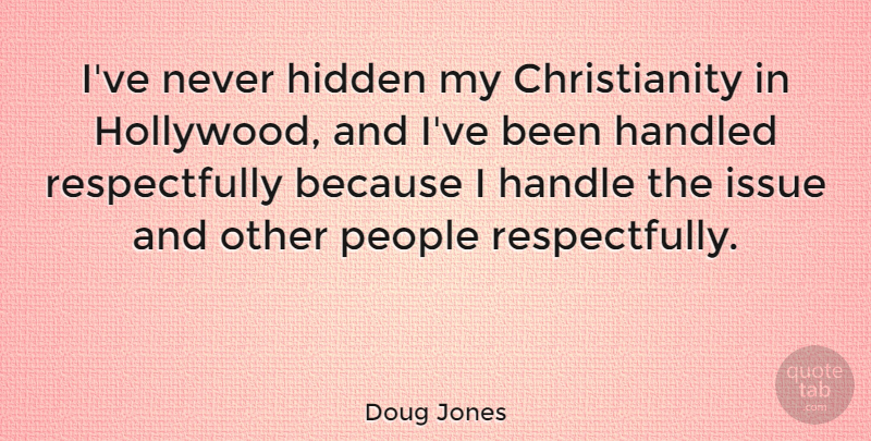 Doug Jones Quote About Handled, Issue, People: Ive Never Hidden My Christianity...