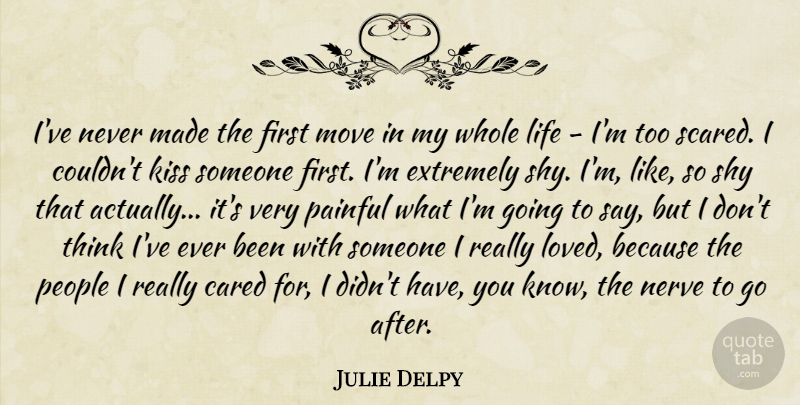 Julie Delpy Quote About Cared, Extremely, Kiss, Life, Move: Ive Never Made The First...