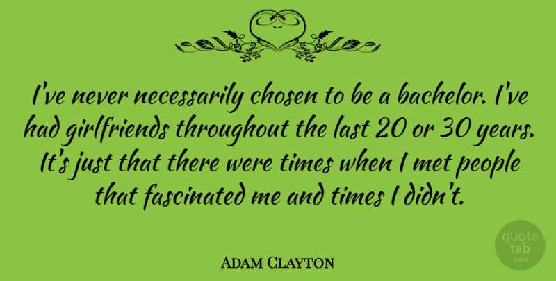 Adam Clayton Quote About Fascinated, Met, People, Throughout: Ive Never Necessarily Chosen To...