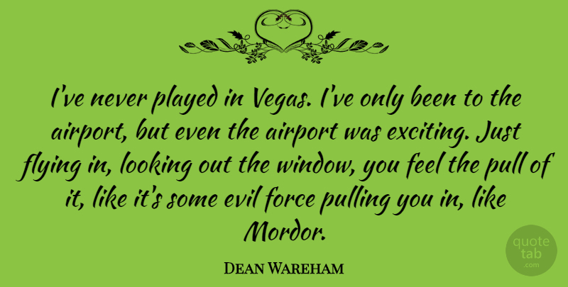 Dean Wareham Quote About Airport, Force, Looking, Played, Pull: Ive Never Played In Vegas...