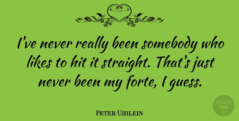 Peter Uihlein Quote About Likes, Somebody: Ive Never Really Been Somebody...