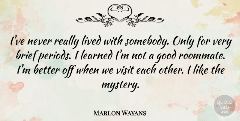 Marlon Wayans Quote About Brief, Good, Lived, Visit: Ive Never Really Lived With...