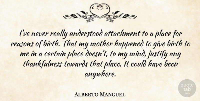 Alberto Manguel Quote About Mother, Attachment, Giving: Ive Never Really Understood Attachment...