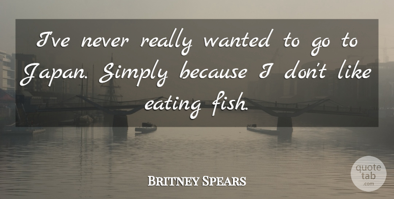 Britney Spears Quote About Stupid, Japan, Eating: Ive Never Really Wanted To...