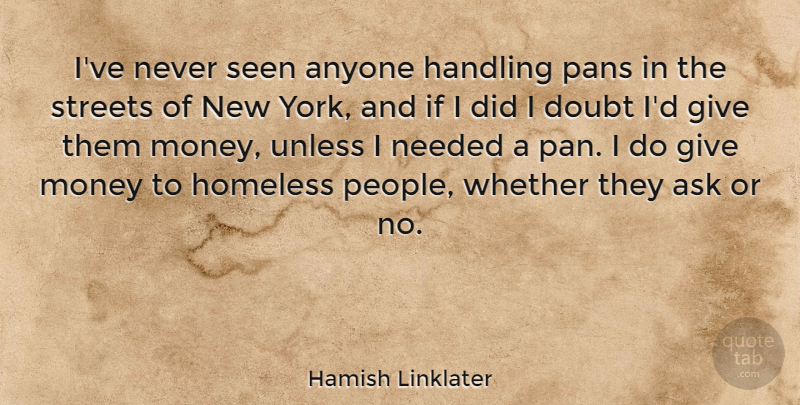 Hamish Linklater Quote About New York, Giving, People: Ive Never Seen Anyone Handling...