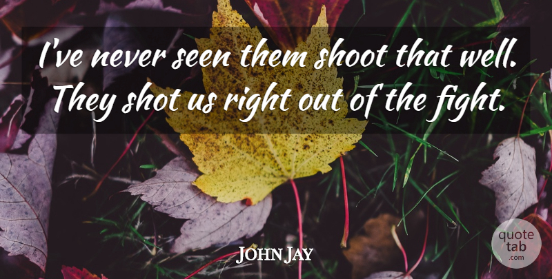 John Jay Quote About Seen, Shoot, Shot: Ive Never Seen Them Shoot...