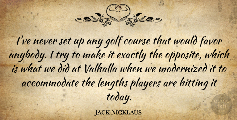 Jack Nicklaus Quote About Golf, Player, Opposites: Ive Never Set Up Any...
