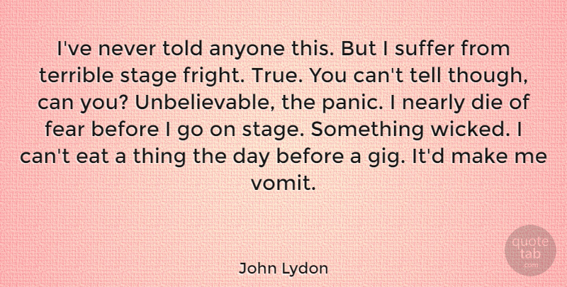 John Lydon Quote About Suffering, Wicked, Goes On: Ive Never Told Anyone This...