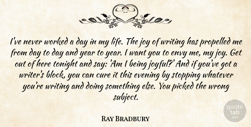 Ray Bradbury Quote About Block, Writing, Years: Ive Never Worked A Day...