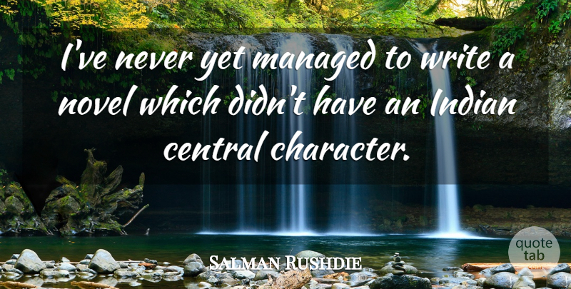 Salman Rushdie Quote About Character, Writing, Novel: Ive Never Yet Managed To...