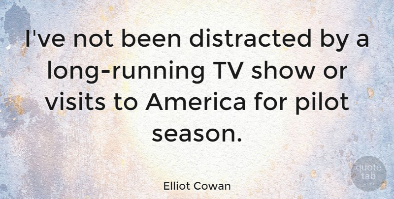 Elliot Cowan Quote About America, Tv, Visits: Ive Not Been Distracted By...