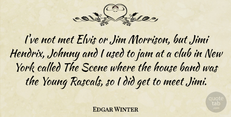 Edgar Winter Quote About Band, Club, Elvis, House, Jam: Ive Not Met Elvis Or...