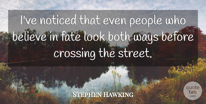 Stephen Hawking Quote About Believe, Fate, People: Ive Noticed That Even People...