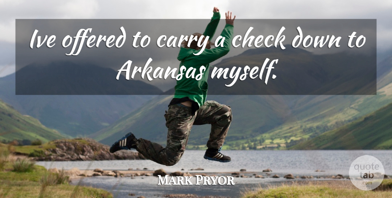Mark Pryor Quote About Arkansas, Carry, Check, Offered: Ive Offered To Carry A...
