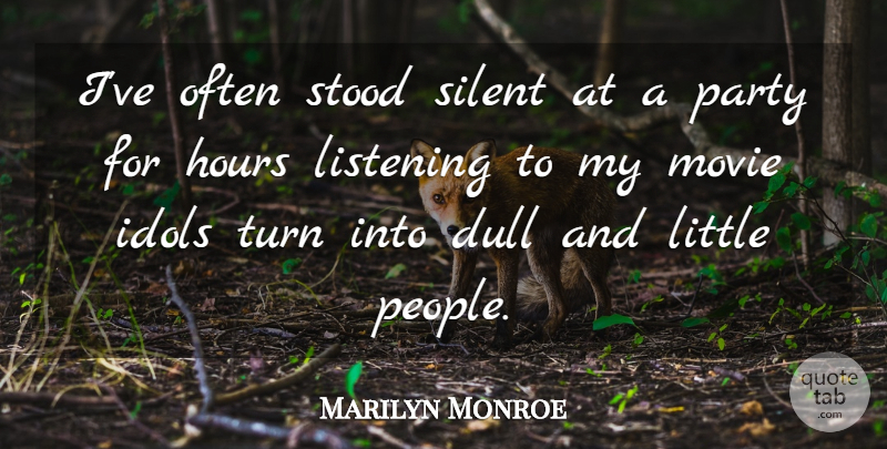 Marilyn Monroe Quote About Inspiring, Party, Idols: Ive Often Stood Silent At...