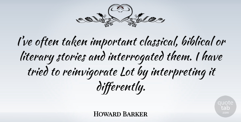 Howard Barker Quote About Taken, Biblical, Important: Ive Often Taken Important Classical...