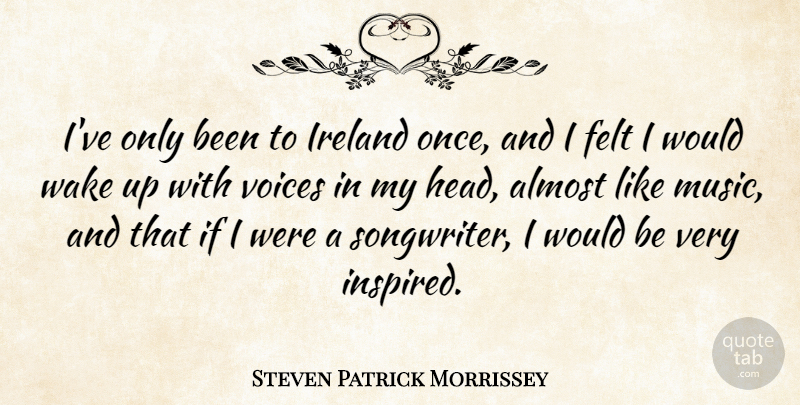 Steven Morrissey Quote About Voice, Wake Up, Would Be: Ive Only Been To Ireland...