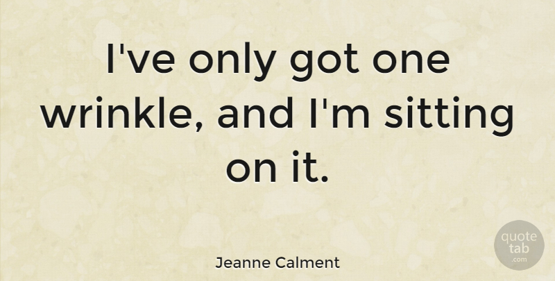 Jeanne Calment Quote About French Celebrity: Ive Only Got One Wrinkle...