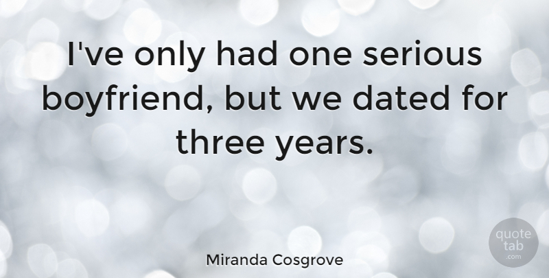Miranda Cosgrove Quote About Years, Serious, Three: Ive Only Had One Serious...