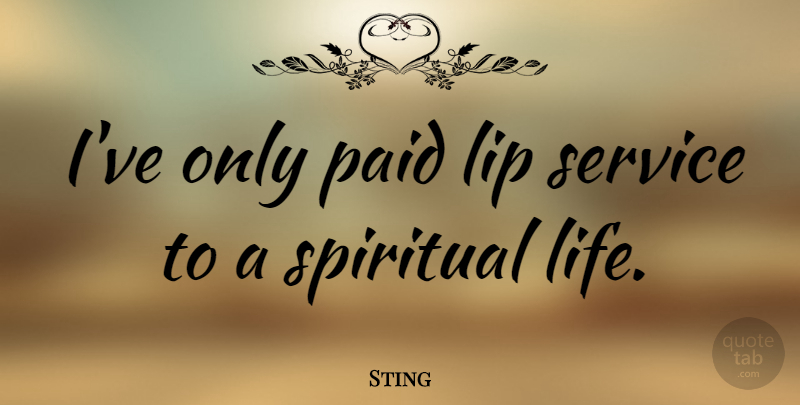 Sting Quote About Spiritual, Lips, Lip Service: Ive Only Paid Lip Service...