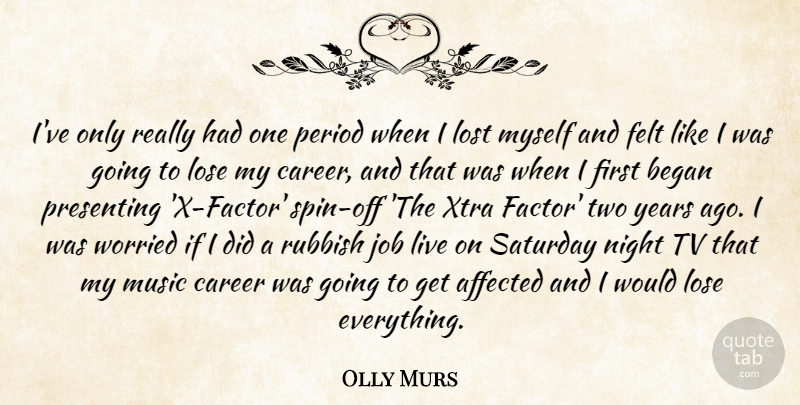 Olly Murs Quote About Affected, Began, Career, Felt, Job: Ive Only Really Had One...