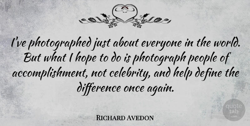 Richard Avedon Quote About Differences, People, Accomplishment: Ive Photographed Just About Everyone...