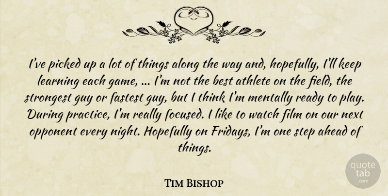 Tim Bishop Quote About Ahead, Along, Athlete, Athletics, Best: Ive Picked Up A Lot...