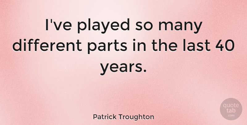 Patrick Troughton Quote About Years, Different, Lasts: Ive Played So Many Different...