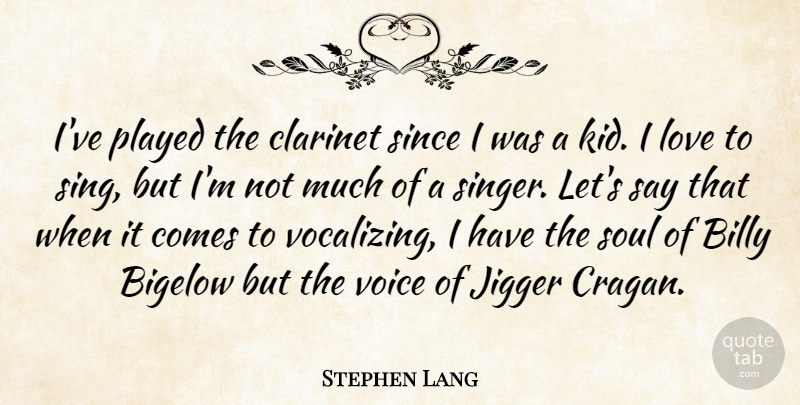 Stephen Lang Quote About Kids, Voice, Soul: Ive Played The Clarinet Since...