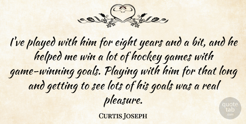 Curtis Joseph Quote About Eight, Games, Goals, Helped, Hockey: Ive Played With Him For...