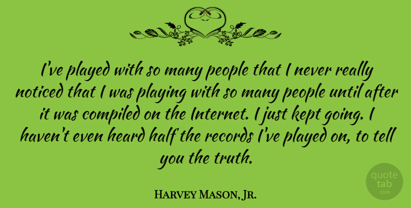 Harvey Mason, Jr. Quote About Half, Kept, Noticed, People, Played: Ive Played With So Many...
