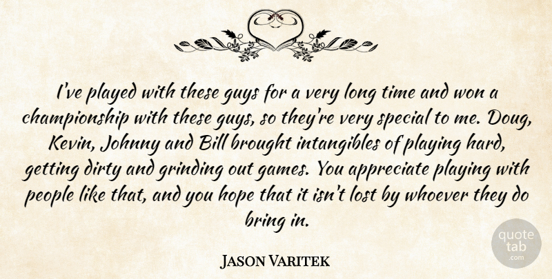 Jason Varitek Quote About Appreciate, Bill, Bring, Brought, Dirty: Ive Played With These Guys...