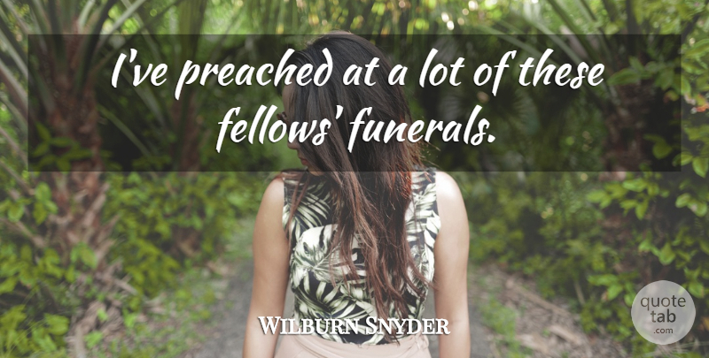 Wilburn Snyder Quote About Preached: Ive Preached At A Lot...