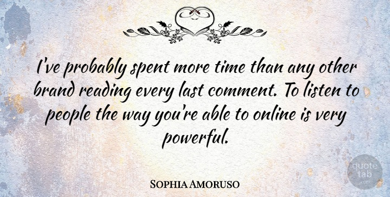Sophia Amoruso Quote About Brand, Last, Listen, Online, People: Ive Probably Spent More Time...