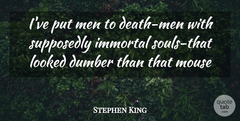Stephen King Quote About Men, Soul, Immortal: Ive Put Men To Death...