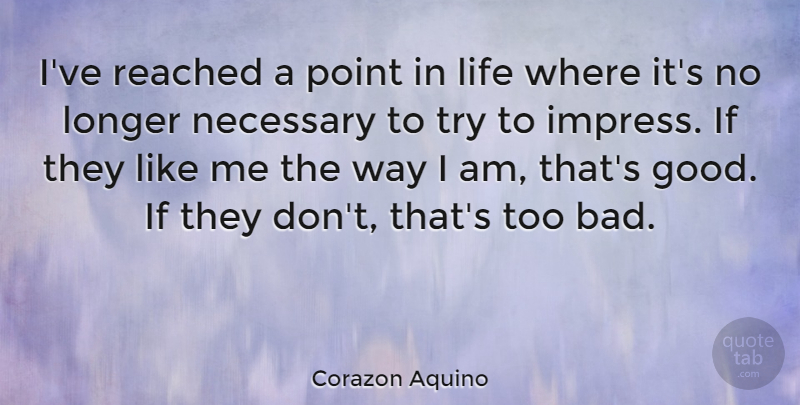 Corazon Aquino Quote About Trying, Way, Impress: Ive Reached A Point In...