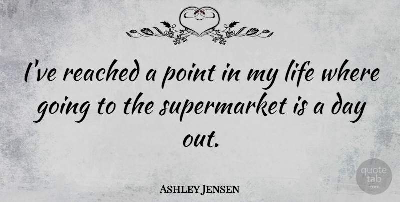 Ashley Jensen Quote About Supermarkets: Ive Reached A Point In...