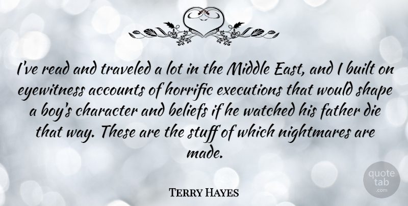 Terry Hayes Quote About Accounts, Built, Die, Horrific, Middle: Ive Read And Traveled A...
