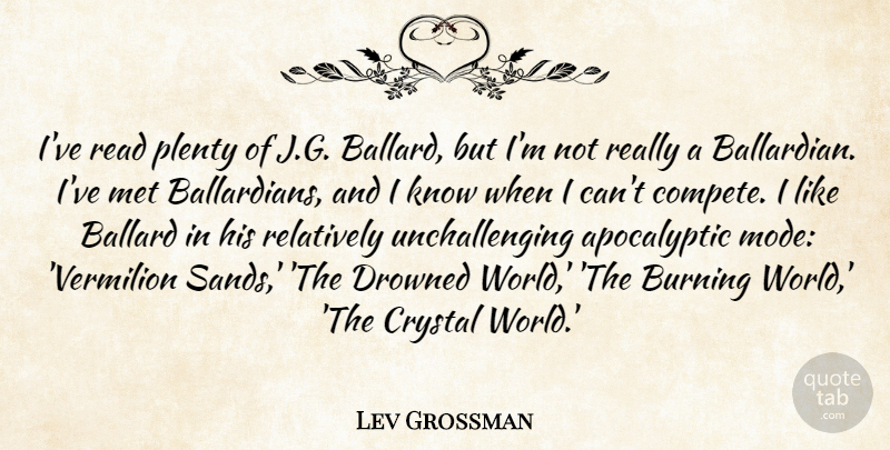Lev Grossman Quote About Burning, Drowned, Plenty, Relatively: Ive Read Plenty Of J...