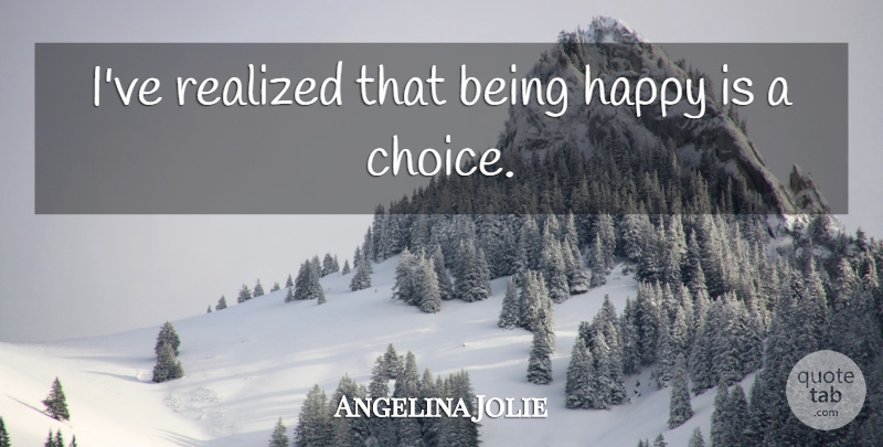 Angelina Jolie Quote About Happiness, Choices, Wrong Way: Ive Realized That Being Happy...
