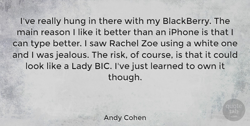 Andy Cohen Quote About Jealous, White, Iphone: Ive Really Hung In There...