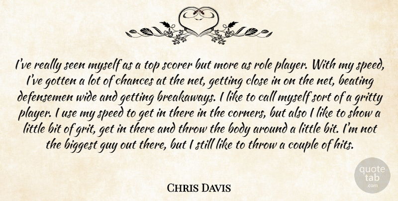 Chris Davis Quote About Beating, Biggest, Bit, Body, Call: Ive Really Seen Myself As...