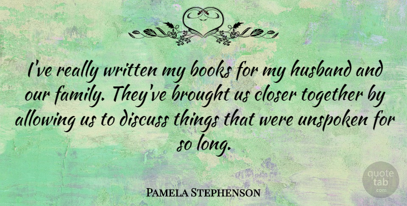 Pamela Stephenson Quote About Allowing, Books, Brought, Closer, Discuss: Ive Really Written My Books...