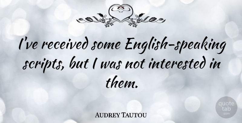 Audrey Tautou Quote About Scripts, Not Interested, English Speaking: Ive Received Some English Speaking...