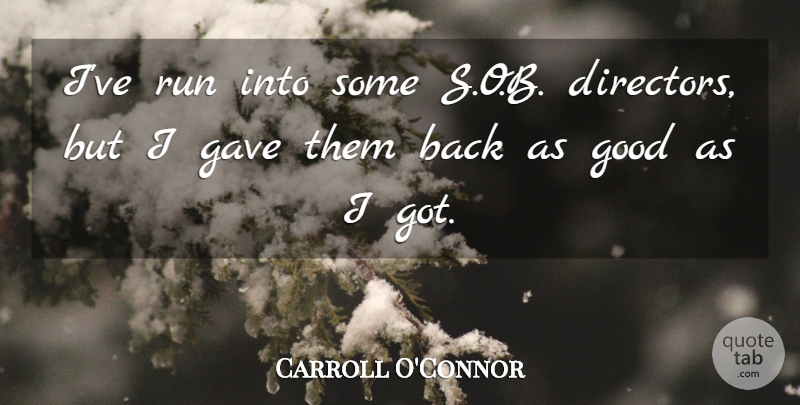 Carroll O'Connor Quote About Running, Directors: Ive Run Into Some Sob...