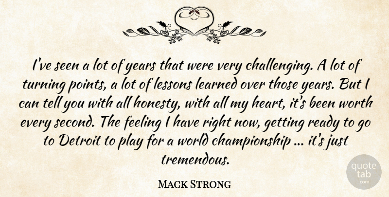 Mack Strong Quote About Detroit, Feeling, Learned, Lessons, Ready: Ive Seen A Lot Of...